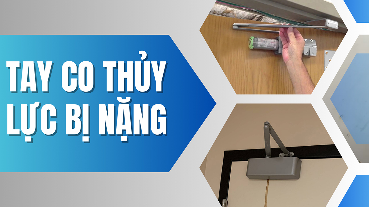 Tay co thủy lực bị nặng dẫn đến bị kẹt cửa, khó đóng mở